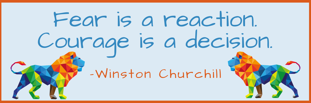 Churchill Fear.png "Fear is a reaction. Courage is a decision." - Winston Churchill