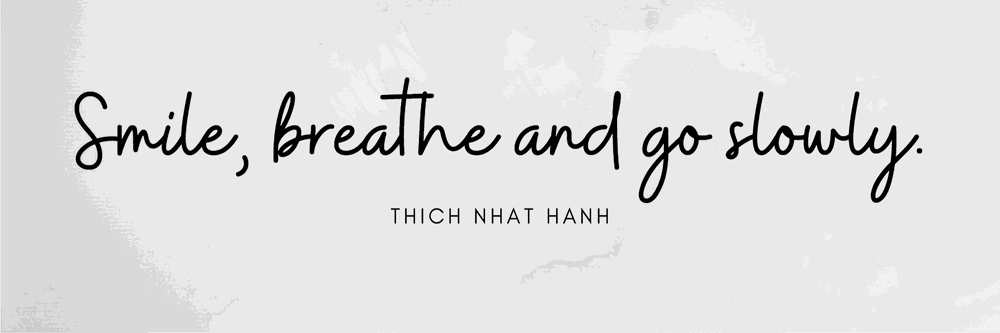 Smile Breathe and Go Slowly.png "Smile, breathe and go slowly." - Thich Nhat Hanh