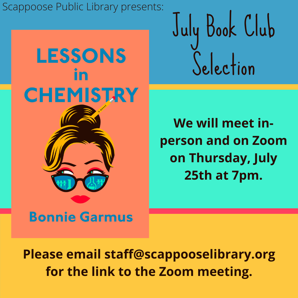 Book Club 202407.png Scappoose Public Library presents: July Book Club Selection: Lessons in Chemistry by Bonnie Garmus. We will meet in-person and on Zoom on Thursday, July 25th at 7 PM. Please email staff@scappooselibrary.org for the link to the Zoom meeting.