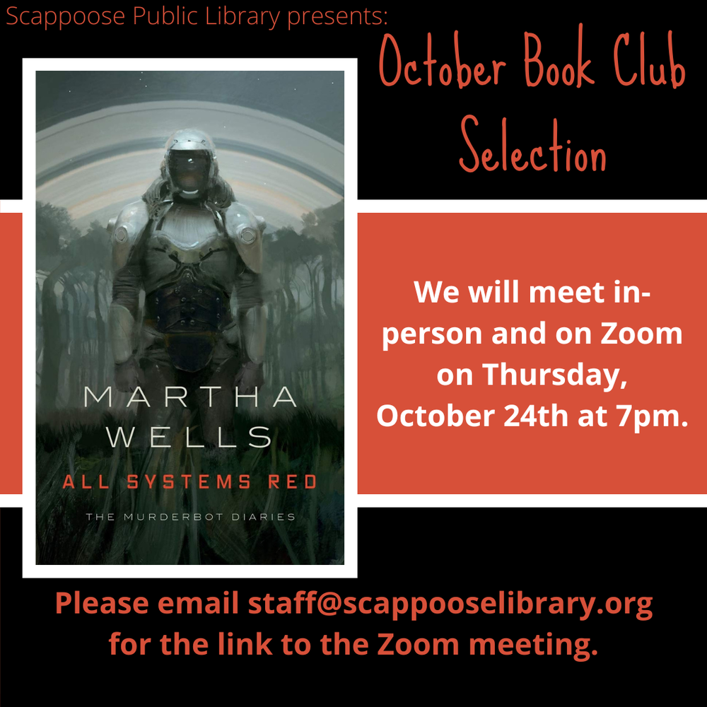 Book Club 202410.png Scappoose Public Library presents: October Book Club Selection: "All Systems Red" by Marth Wells. We will meet in-person and on Zoom on Thursday, October 24th at 7 PM. Please email staff@scappooselibrary.org for the link to the Zoom meeting.