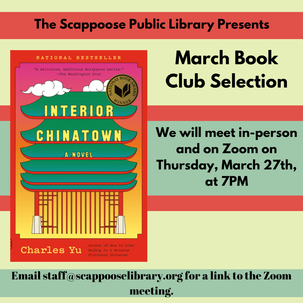 Book Club 202503.png The Scappoose Public Library Presents: March Book Club Selection: Interior Chinatown by Charles Yu. We will meet in-person and on Zoom on Thursday, March 27th, at 7 PM. Email staff@scappooselibrary.org for a link to the Zoom meeting.