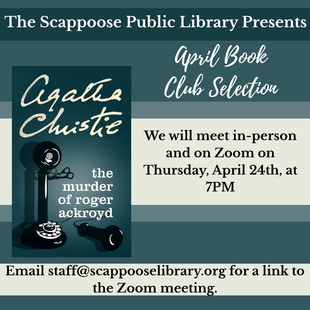 Book Club 202504.png The Scappoose Public Library Presents: April Book Club Selection: The Murder of Roger Ackroyd by Agatha Christie. We will meet in-person and on Zoom on Thursday, April 24th, at 7 PM. Email staff@scappooselibrary.org for a link to the Zoom meeting.