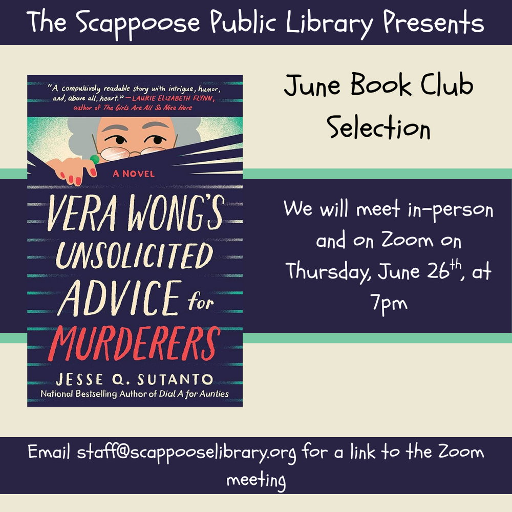 Book Club 202506.png The Scappoose Public Library Presents: June Book Club Selection: Vera Wong's Unsolicited Advice for Murderers by Jesse Q. Sutanto. We will meet in-person and on Zoom on Thursday, June 26th, at 7 PM. Email staff@scappooselibrary.org for a link to the Zoom meeting.