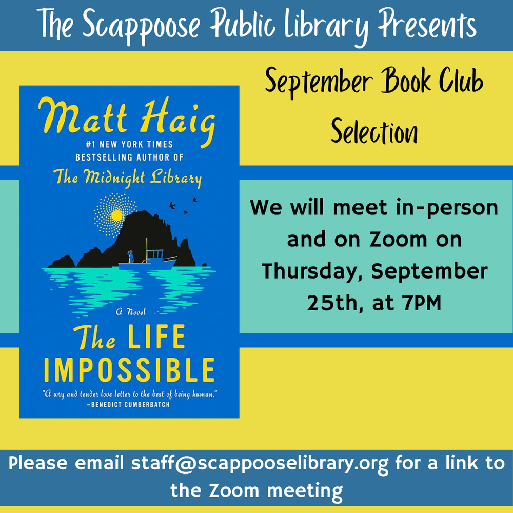 Book Club 202509.png The Scappoose Public Library Presents September Book Club Selection: The Life Impossible by Matt Haig. We will meet in-person and on Zoom on Thursday, September 25th, at 7 PM. Please email staff@scappooselibrary.org for a link to the Zoom meeting.