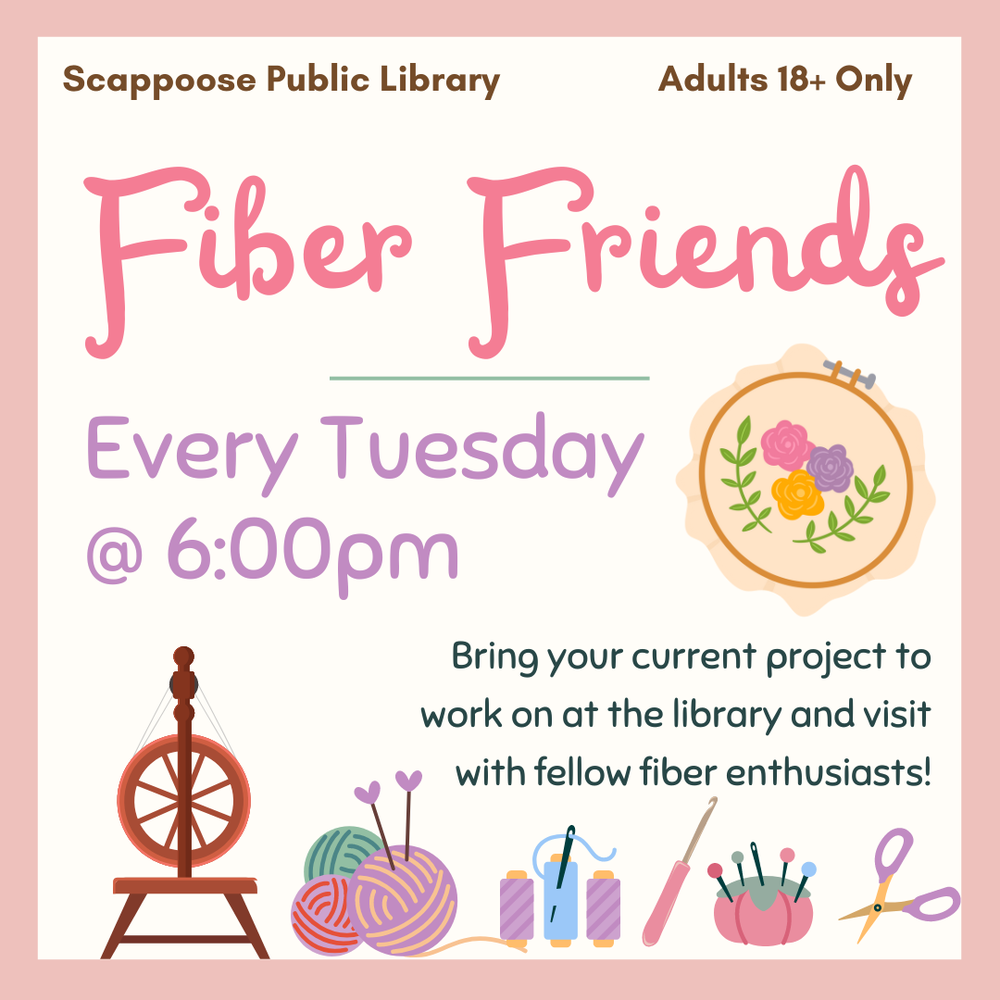 Fiber friends 9.5.24.png Scappoose Public Library: Fiber Friends. Every Tuesday at 6:00 PM. Bring your current project to work on at the library and visit with fellow fiber enthusiasts! Adults 18+ Only.