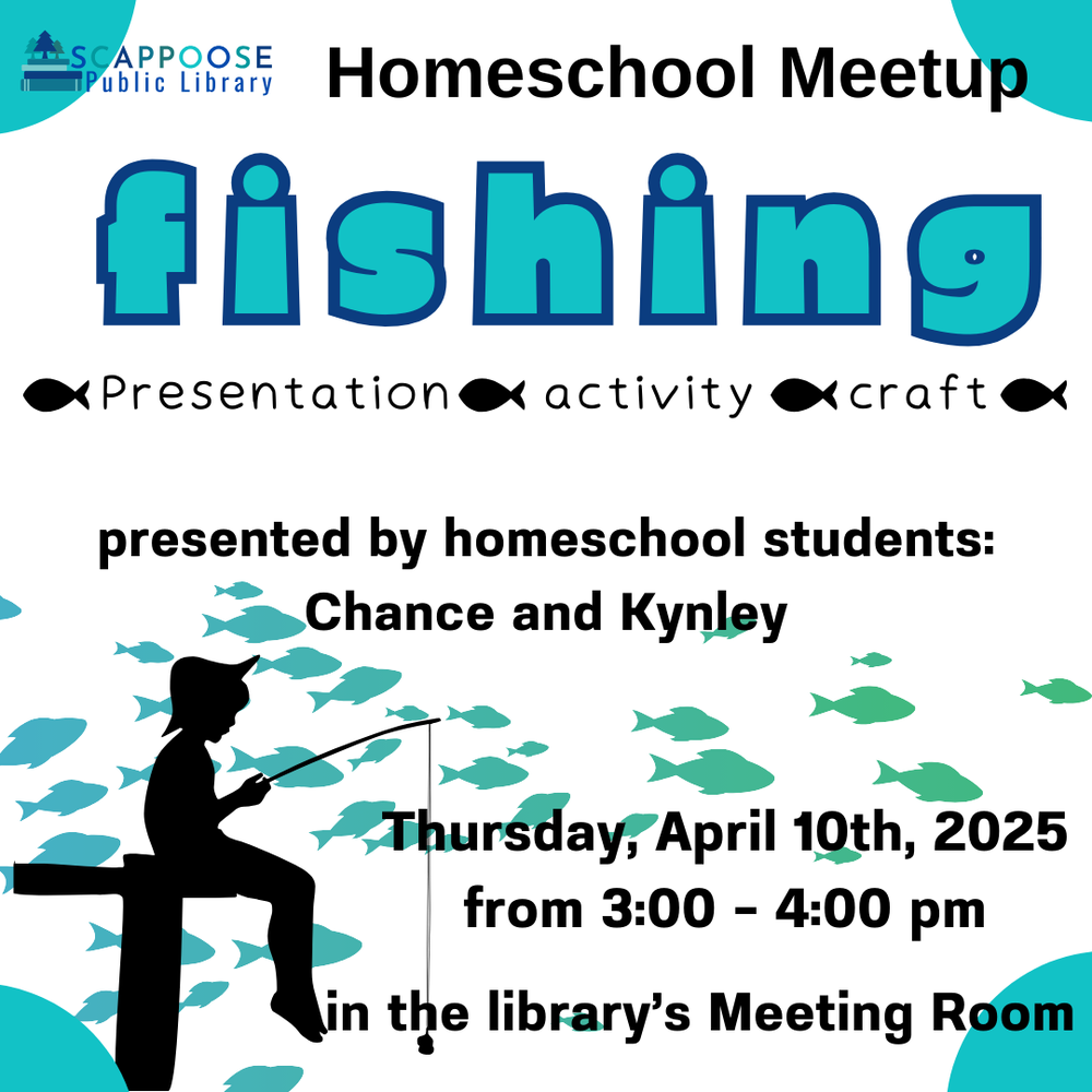 Homeschool Fishing April 2025.png Scappoose Public Library Homeschool Meetup: Fishing. Presentation, Activity, Craft. Presented by homeschool students Chance and Kynley. Thursday, April 10th, 2025 from 3:00 to 4:00 PM in the library's Meeting Room.