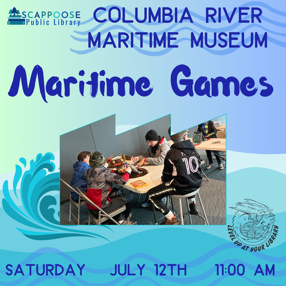 Maritime Games SRP 2025.png Scappoose Public Library. Columbia River Maritime Museum: Maritime Games. Saturday, July 12th, 11:00 AM. Level up at your library. Includes a photograph of children sitting around a table working on an activity together.