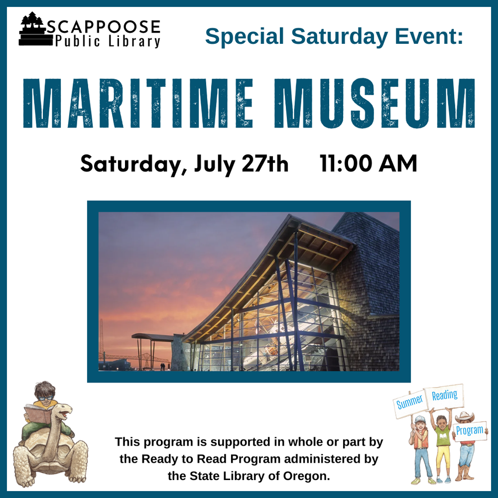 Maritime Museum SRP 2024.png Scappoose Public Library Special Saturday Event: Maritime Museum. Saturday, July 27th, 11:00 AM. This program is supported in whole or part by the Ready to Read Program administered by the State Library of Oregon.
