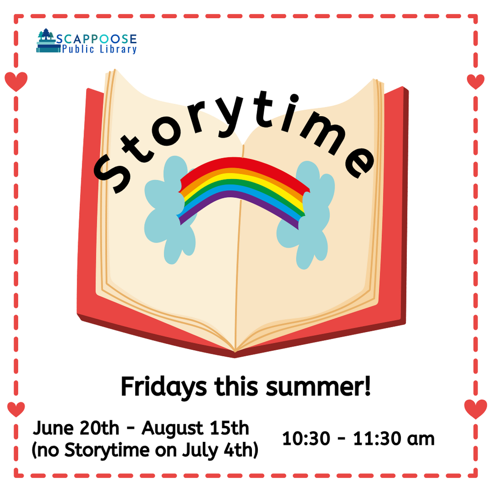 Storytime SRP 2025.png Scappoose Public Library Storytime. Fridays this summer! June 20th–August 15th (no Storytime on July 4th), 10:30–11:30 AM. Includes image of a rainbow arching between the pages of a book.
