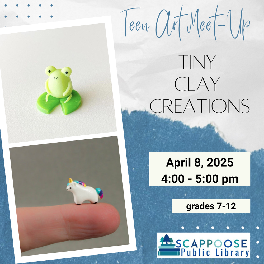 teen clay april 2025.png Teen Art Meet-Up: Tiny Clay Creations. April 8, 2025, 4:00–5:00 PM. Grades 7–12. Scappoose Public Library. Flyer has two photos, one of a small ceramic frog, one of a ceramic unicorn on the tip of someone's finger.