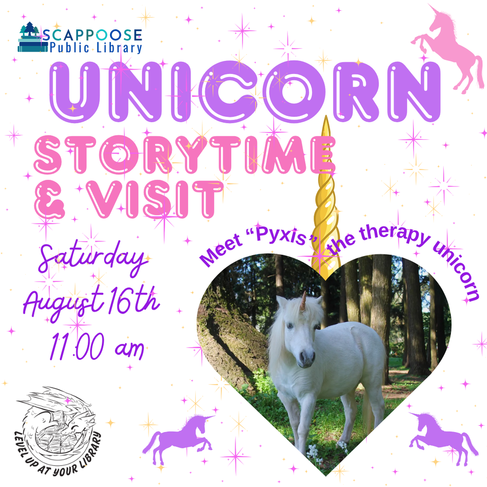 Unicorn SRP 2025.png Scappoose Public Library. Unicorn Storytime & Visit. Saturday, August 16th, 11:00 AM. Meet "Pyxis" the therapy unicorn. Level up at your library. Includes a photo of a white pony with a horn protruding from its forehead.