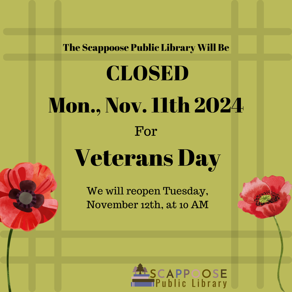 Veterans Day 2024.png The Scappoose Public Library will be closed Monday, November 11th 2024, for Veterans Day. We will reopen Tuesday, November 12th, at 10 AM.
