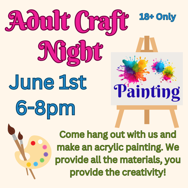 Adult Craft 6.1.26.png Adult Craft Night: Painting. 18+ only. June 1st, 6–8 PM. Come hang out with us and make an acrylic painting. We provide all the materials, you provide the creativity!