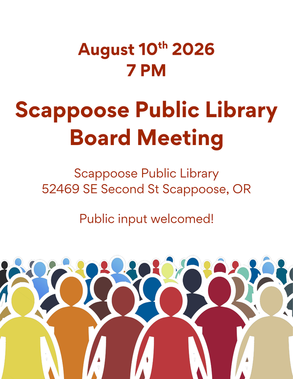 Board Meeting Poster 2026-08-10.png August 10th 2026, 7 PM: Scappoose Public Library Board Meeting. Scappoose Public Library, 52469 SE Second St Scappoose, OR. Public input welcomed!
