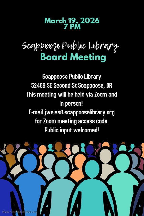 March 19, 2026, 7 PM. Scappoose Public Library Board Meeting. Scappoose Public Library, 52469 SE Second St Scappoose, OR. This meeting will be held via Zoom and in person! E-mail jweiss@scappooselibrary.org for Zoom meeting access code. Public input welcomed!