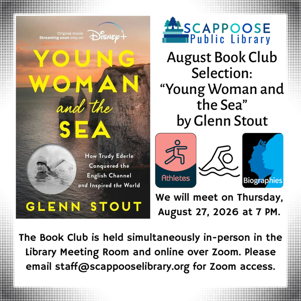 Book Club 202608.png Scappoose Public Library August Book Club Selection: "Young Woman and the Sea" by Glenn Stout. We will meet on Thursday, August 27, 2026 at 7 PM. The Book Club is held simultaneously in-person in the Library Meeting Room and online over Zoom. Please email staff@scappooselibrary.org for Zoom access. Icons indicate this book is a biography about a swimmer.