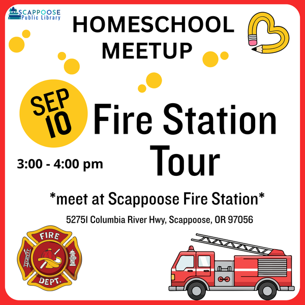 Homeschool 2026 09.png Scappoose Public Library Homeschool Meetup. Sep 10 Fire Station Tour, 3:00–4:00 PM. Meet at Scappoose Fire Station, 52751 Columbia River Hwy, Scappoose, OR, 97056.