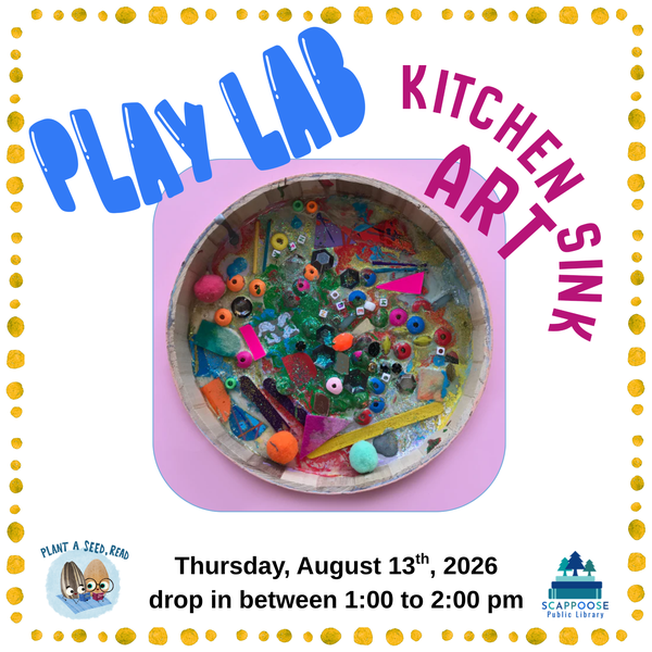 Play Lab Kitchen Sink Art. Thursday, August 13th, 2026, drop in between 1:00 to 2:00 PM. Plant A Seed, Read. Scappoose Public Library. Art project is a multimedia collage.