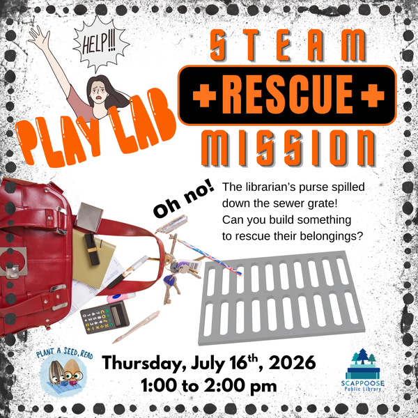 Play Lab STEAM Rescue Mission.png Play Lab STEAM Rescue Mission. Oh no! The librarian's purse spilled down the sewer grate! Can you build something to rescue their belongings? Thursday, Jul 16th, 2026, 1:00 to 2:00 PM. Plant a seed, read. Scappoose Public Library.