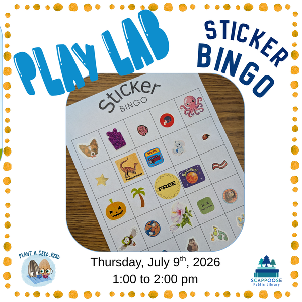 Play Lab Sticker BINGO.png Play Lab Sticker Bingo. Thursday, Jul 9th, 2026, 1:00 to 2:00 PM. Plant a seed, read. Scappoose Public Library. Photo of a bingo sheet filled with unrelated stickers.