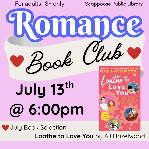Romance BC Meeting 202607.png For adults 18+ only. Scappoose Public Library Romance Book Club, July 13th at 6:00 PM. July Book Selection: Loathe to Love You by Ali Hazelwood.