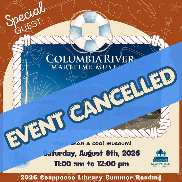 SRP 2026 Columbia River Maritime Museum CANCELLED.png Event Cancelled. Original flyer reads as follows: Special Guest: Columbia River Maritime Museum. More than a cool museum! Saturday, August 8th, 2026, 11:00 AM to 12:00 PM. 2026 Scappoose Library Summer Reading. Plant a Seed, Read. Scappoose Public Library.