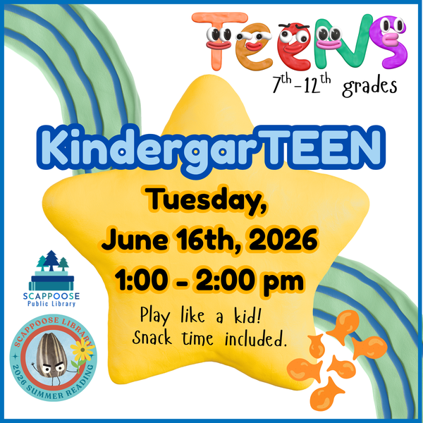 SRP 2026 KindergarTEEN.png Teens 7th–12th grades. Kindergar-teen. Tuesday, June 16th, 2026, 1:00–2:00 PM. Play like a kid! Snack time included. Scappoose Public Library 2026 Summer Reading.