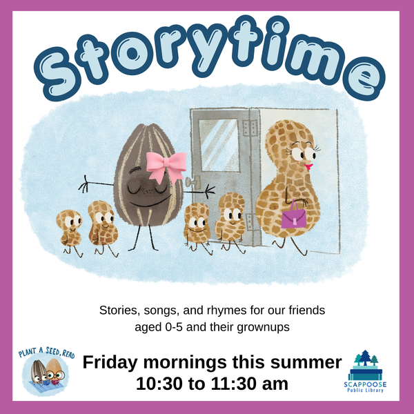 SRP 2026 Storytime.png Storytime. Stories, songs, and rhymes for our friends aged 0–5 and their grownups. Friday mornings this summer, 10:30 to 11:30 AM. Plant a Seed, Read. Scappoose Public Library.