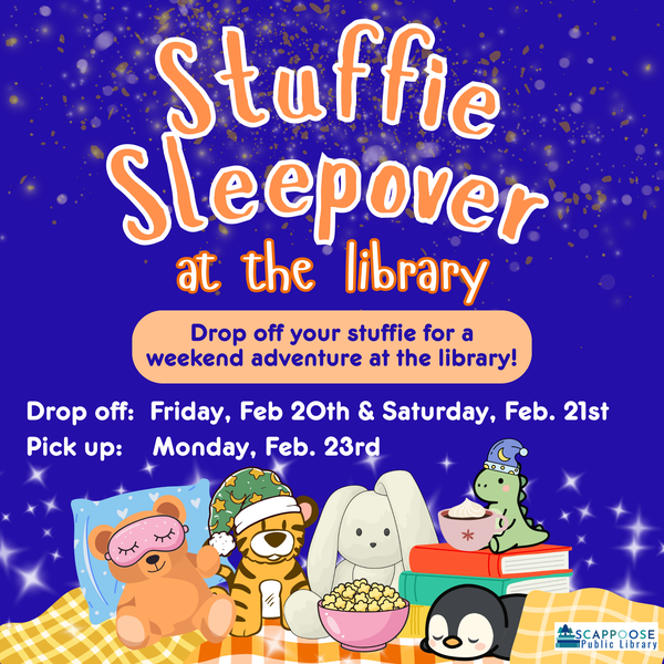 Stuffie sleepover 2026.png Stuffie Sleepover at the library. Drop off your stuffie for a weekend adventure at the library! Drop off: Friday, Feb. 20th & Saturday, Feb. 21st. Pick up: Monday, Feb. 23rd. Scappoose Public Library.